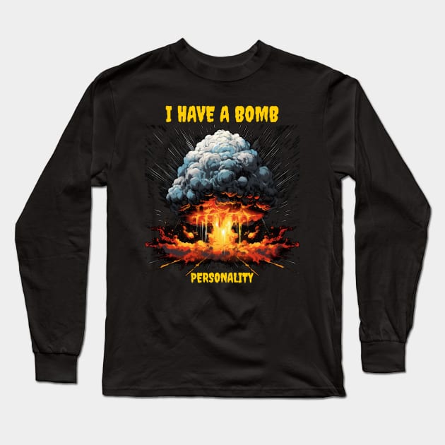I have a bomb personality Long Sleeve T-Shirt by Popstarbowser